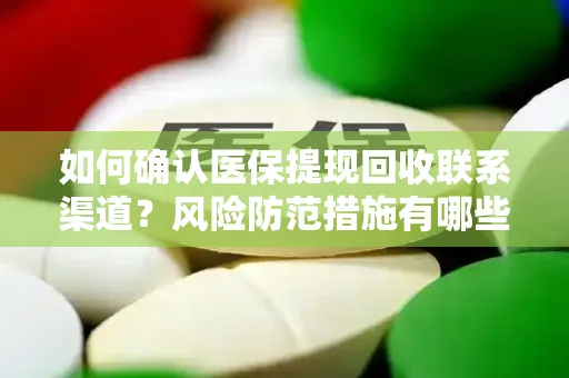 如何确认医保提现回收联系渠道？风险防范措施有哪些？